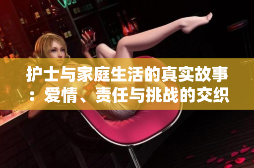 护士与家庭生活的真实故事：爱情、责任与挑战的交织