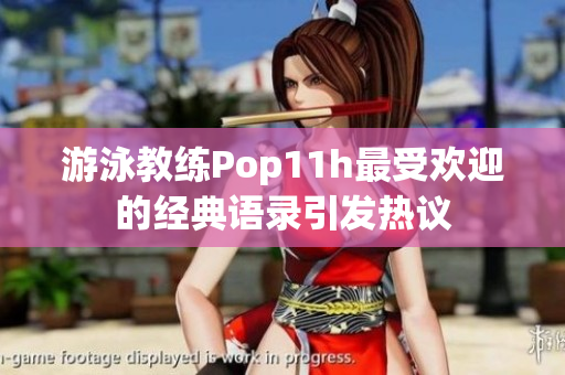 游泳教练Pop11h最受欢迎的经典语录引发热议