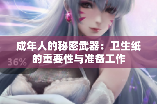 成年人的秘密武器：卫生纸的重要性与准备工作