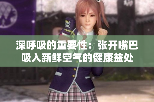 深呼吸的重要性：张开嘴巴吸入新鲜空气的健康益处