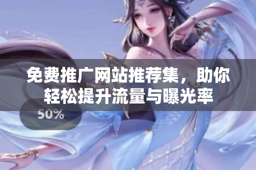 免费推广网站推荐集，助你轻松提升流量与曝光率