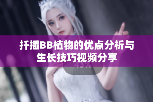 扦插BB植物的优点分析与生长技巧视频分享