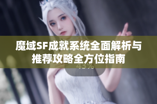 魔域SF成就系统全面解析与推荐攻略全方位指南