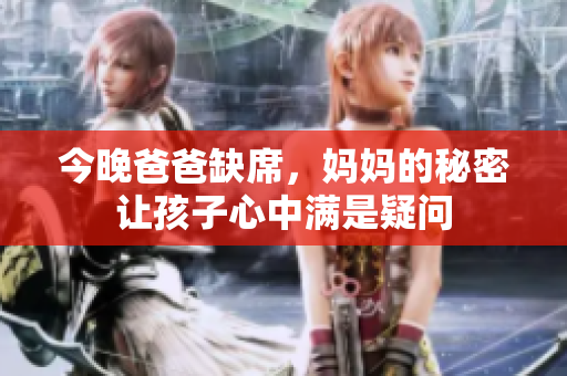 今晚爸爸缺席，妈妈的秘密让孩子心中满是疑问