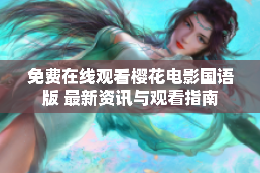 免费在线观看樱花电影国语版 最新资讯与观看指南