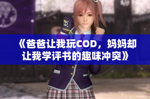 《爸爸让我玩COD，妈妈却让我学评书的趣味冲突》