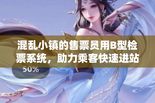混乱小镇的售票员用B型检票系统，助力乘客快速进站