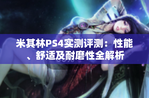 米其林PS4实测评测：性能、舒适及耐磨性全解析