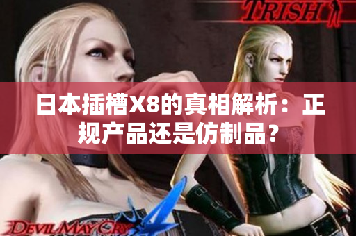 日本插槽X8的真相解析：正规产品还是仿制品？