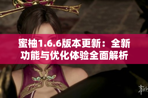 蜜柚1.6.6版本更新：全新功能与优化体验全面解析