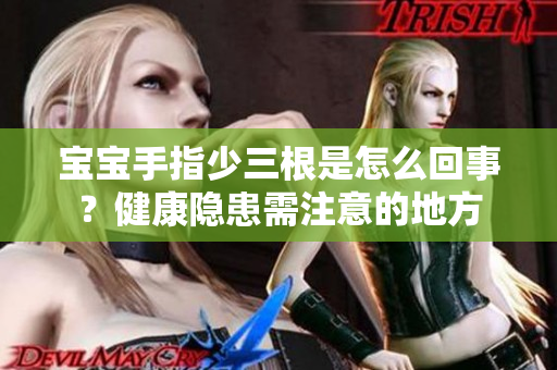 宝宝手指少三根是怎么回事？健康隐患需注意的地方