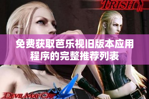 免费获取芭乐视旧版本应用程序的完整推荐列表