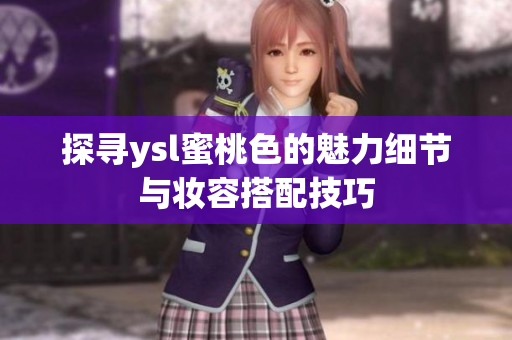 探寻ysl蜜桃色的魅力细节与妆容搭配技巧