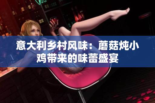 意大利乡村风味：蘑菇炖小鸡带来的味蕾盛宴