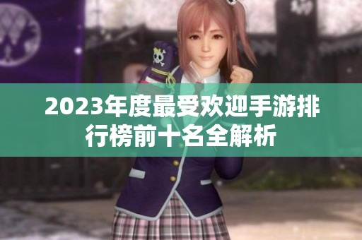 2023年度最受欢迎手游排行榜前十名全解析