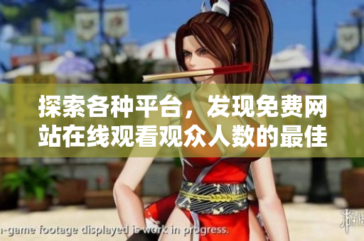 探索各种平台，发现免费网站在线观看观众人数的最佳选择