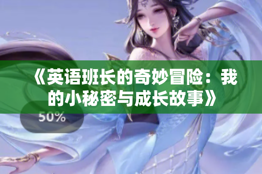 《英语班长的奇妙冒险：我的小秘密与成长故事》