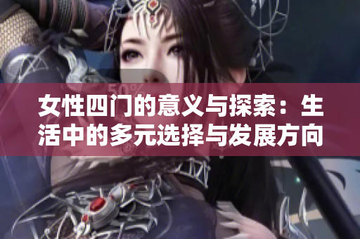 女性四门的意义与探索：生活中的多元选择与发展方向