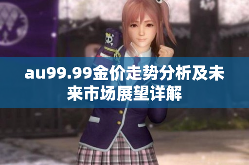 au99.99金价走势分析及未来市场展望详解