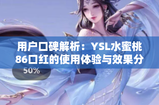 用户口碑解析：YSL水蜜桃86口红的使用体验与效果分享