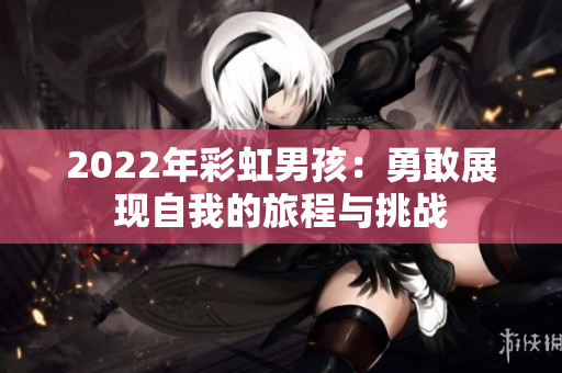 2022年彩虹男孩：勇敢展现自我的旅程与挑战