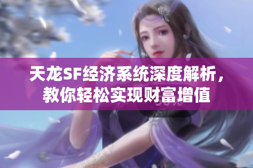 天龙SF经济系统深度解析，教你轻松实现财富增值
