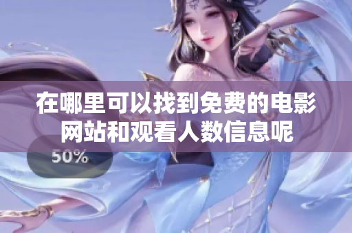 在哪里可以找到免费的电影网站和观看人数信息呢