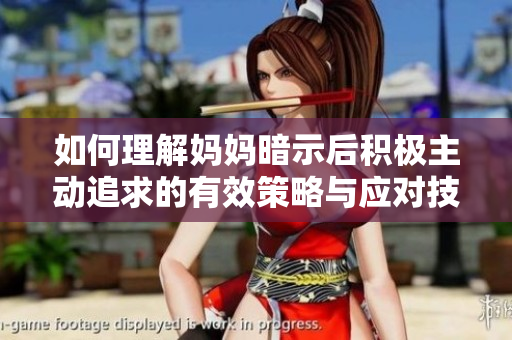 如何理解妈妈暗示后积极主动追求的有效策略与应对技巧