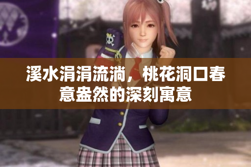 溪水涓涓流淌，桃花洞口春意盎然的深刻寓意