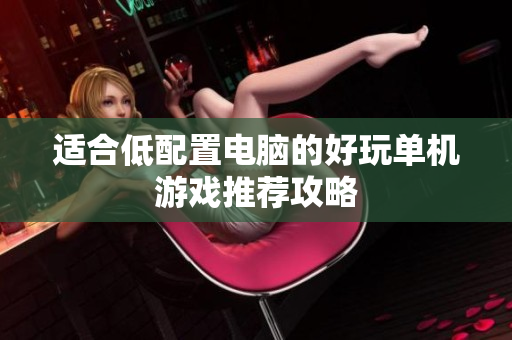 适合低配置电脑的好玩单机游戏推荐攻略