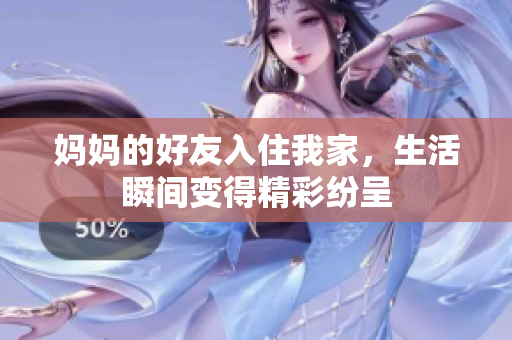 妈妈的好友入住我家，生活瞬间变得精彩纷呈