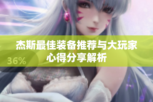 杰斯最佳装备推荐与大玩家心得分享解析