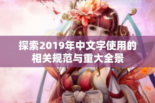 探索2019年中文字使用的相关规范与重大全景