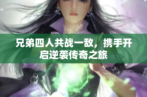兄弟四人共战一敌，携手开启逆袭传奇之旅