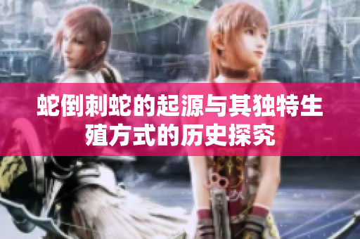 蛇倒刺蛇的起源与其独特生殖方式的历史探究