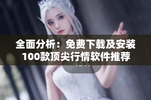全面分析：免费下载及安装100款顶尖行情软件推荐