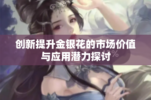 创新提升金银花的市场价值与应用潜力探讨