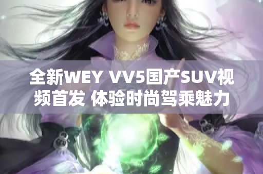 全新WEY VV5国产SUV视频首发 体验时尚驾乘魅力