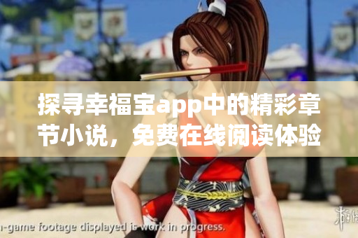 探寻幸福宝app中的精彩章节小说，免费在线阅读体验