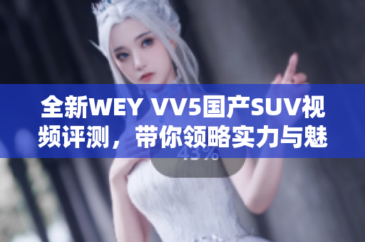 全新WEY VV5国产SUV视频评测，带你领略实力与魅力