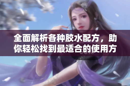 全面解析各种胶水配方，助你轻松找到最适合的使用方法