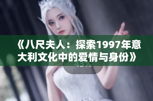 《八尺夫人：探索1997年意大利文化中的爱情与身份》