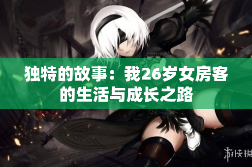 独特的故事：我26岁女房客的生活与成长之路