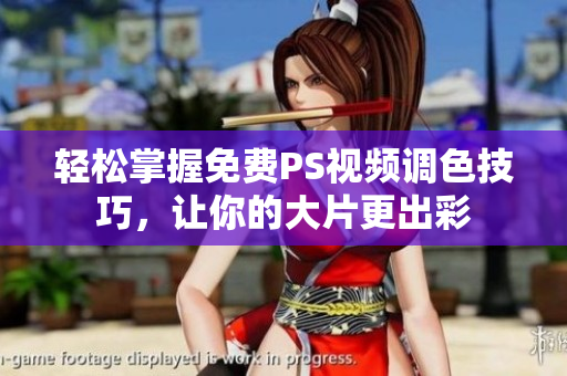 轻松掌握免费PS视频调色技巧，让你的大片更出彩