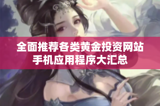 全面推荐各类黄金投资网站手机应用程序大汇总