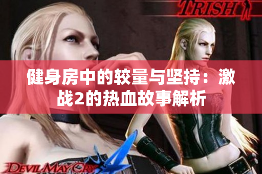 健身房中的较量与坚持：激战2的热血故事解析