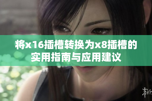 将x16插槽转换为x8插槽的实用指南与应用建议