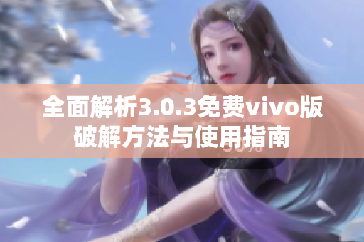 全面解析3.0.3免费vivo版破解方法与使用指南