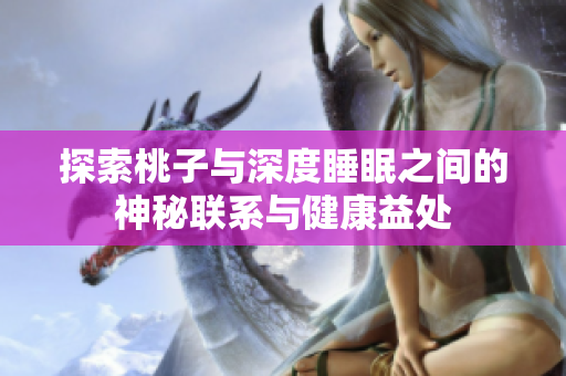 探索桃子与深度睡眠之间的神秘联系与健康益处