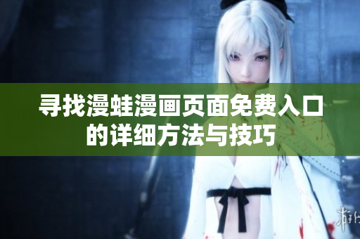 寻找漫蛙漫画页面免费入口的详细方法与技巧